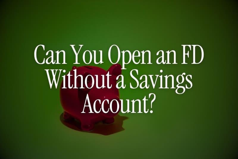Can You Open an FD Without a Savings Account?