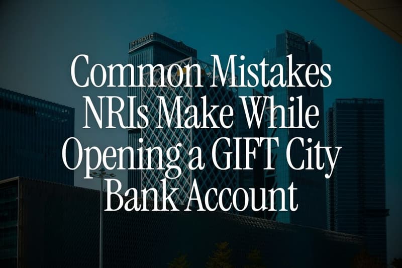 Common Mistakes NRIs Make While Opening a GIFT City Bank Account