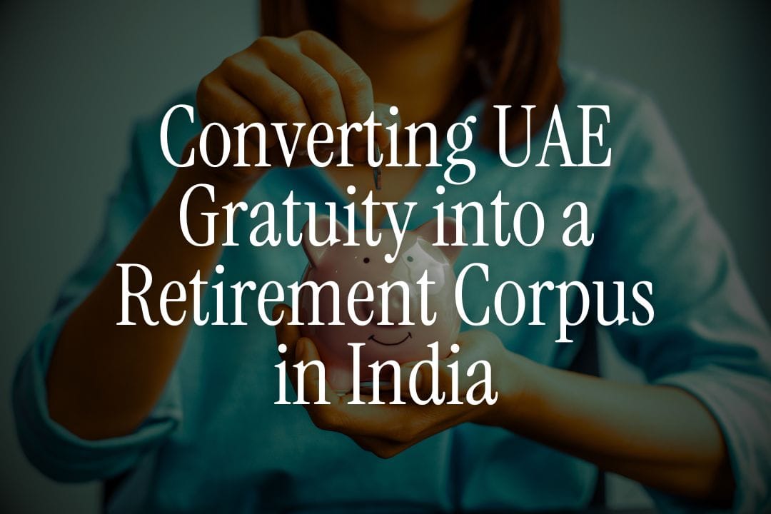 Converting UAE Gratuity into a Retirement Corpus in India