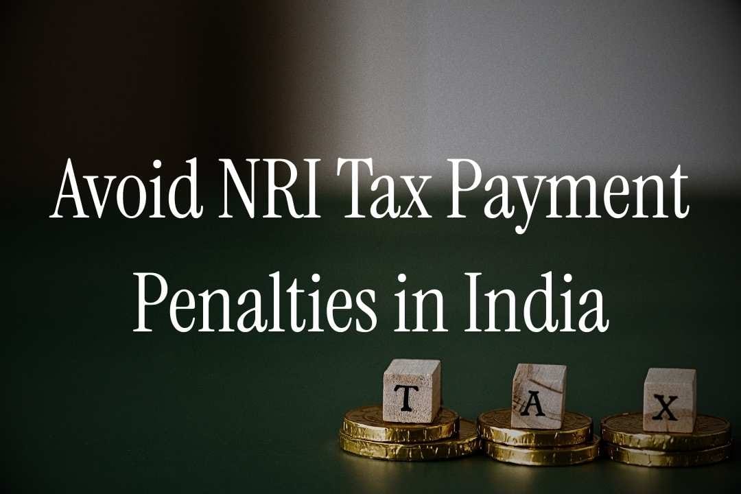 Ways to Avoid NRI Tax Payment Penalties in India