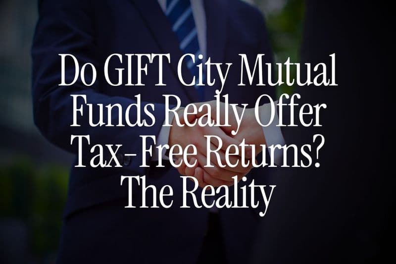 Do GIFT City Mutual Funds Really Offer Tax-Free Returns? The Reality