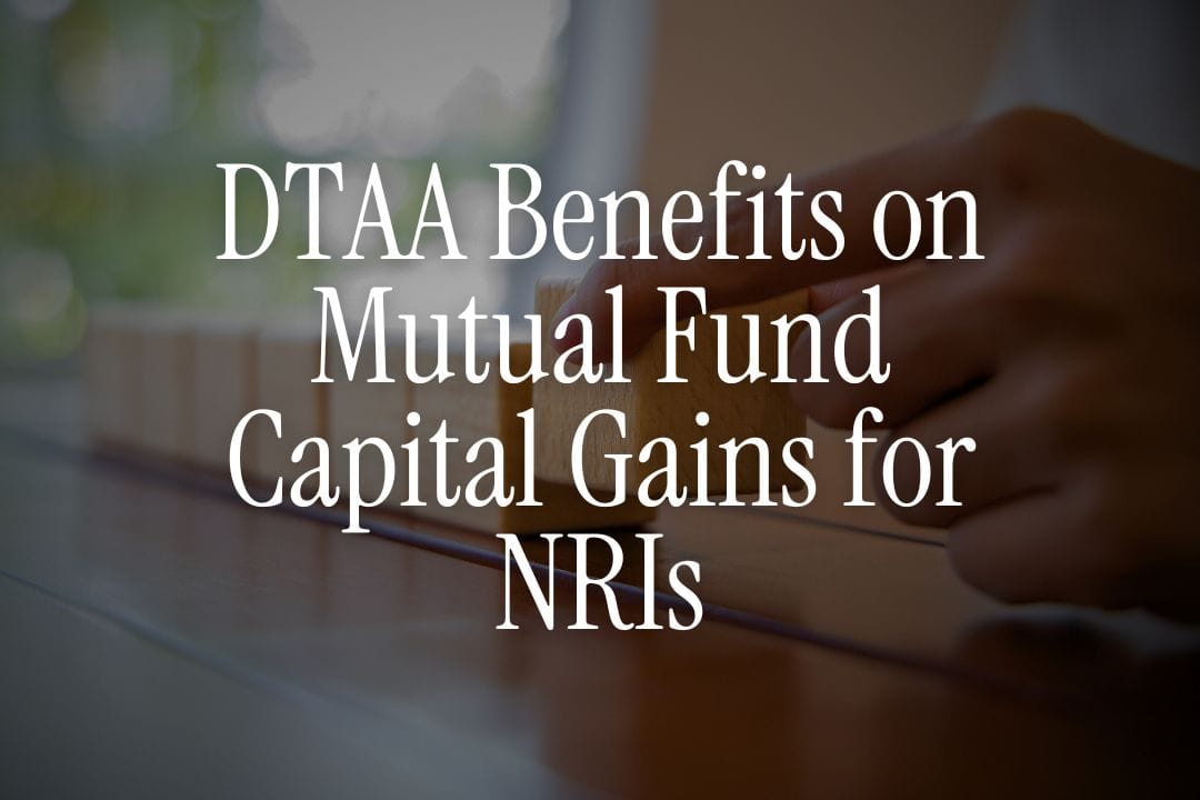 DTAA Benefits on Mutual Fund Capital Gains for NRIs