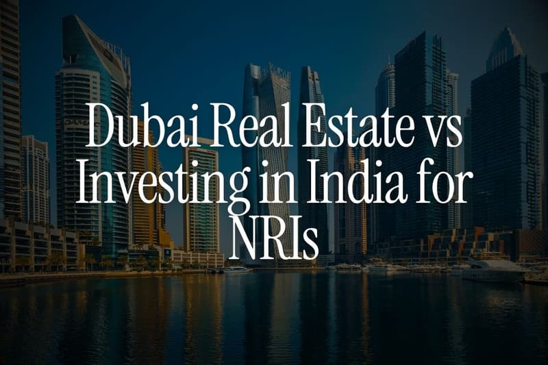 Dubai Real Estate vs Investing in India for NRIs
