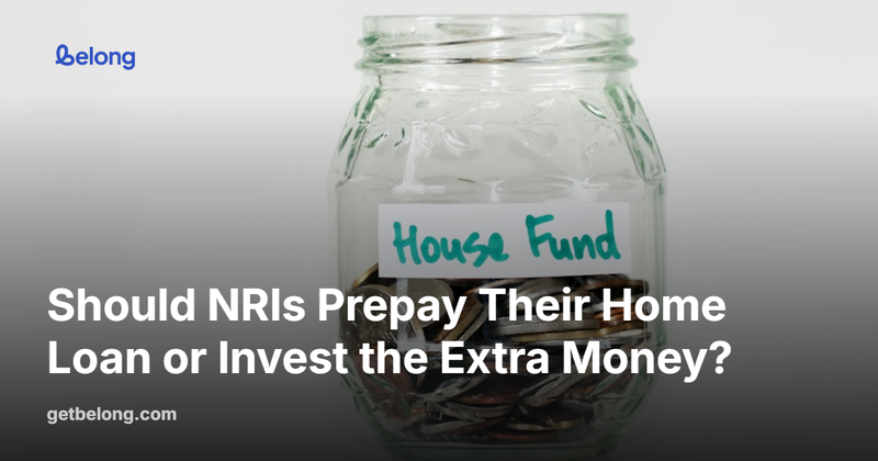 Should NRIs Prepay Their Home Loan or Invest the Extra Money?