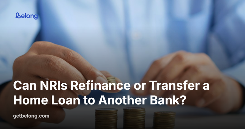 Can NRIs Refinance or Transfer a Home Loan to Another Bank?
