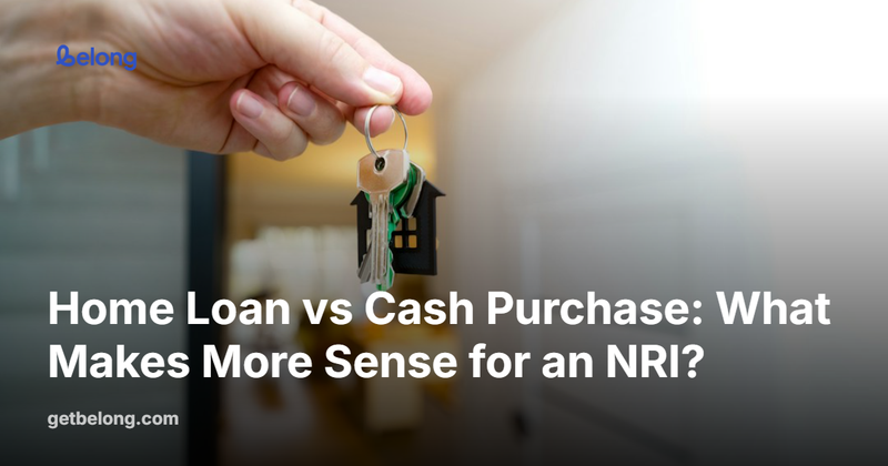 Home Loan vs Cash Purchase: What Makes More Sense for an NRI?