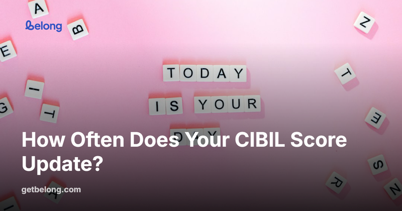 How Often Does Your CIBIL Score Update?
