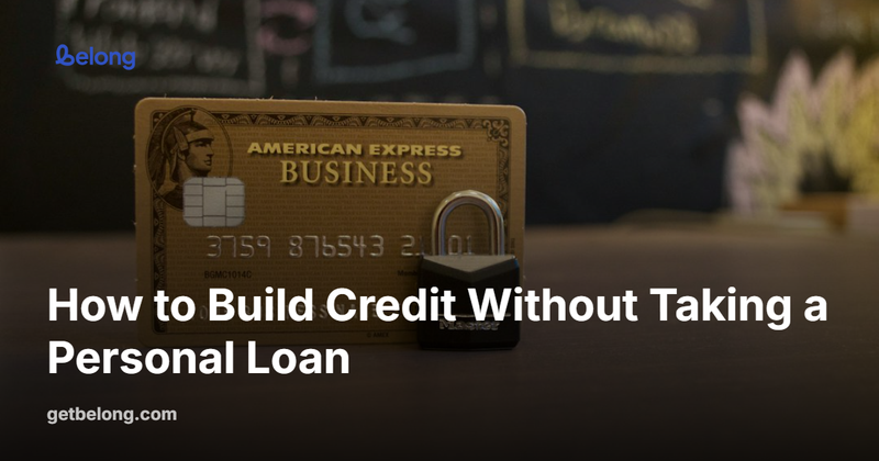 How to Build Credit Without Taking a Personal Loan