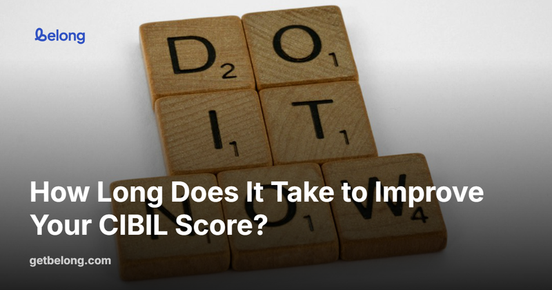 How Long Does It Take to Improve Your CIBIL Score?