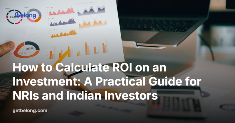 How to Calculate ROI on an Investment: A Practical Guide for NRIs and Indian Investors