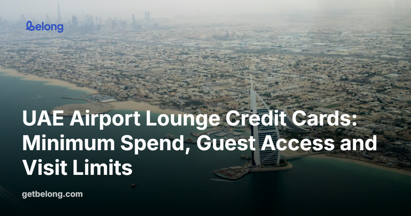 UAE Airport Lounge Credit Cards: Minimum Spend, Guest Access and Visit Limits