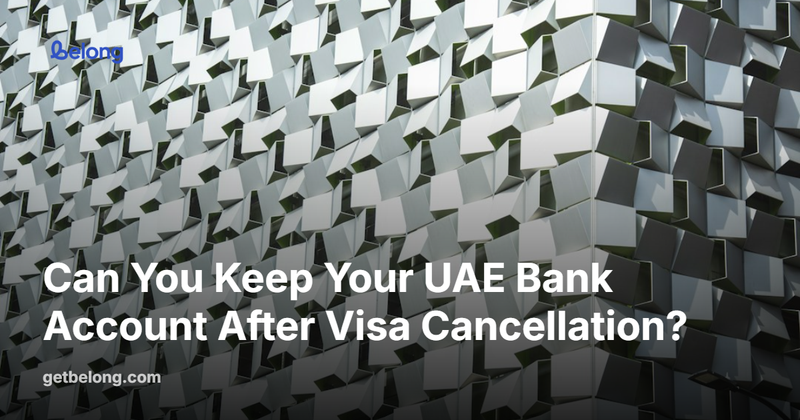 Can You Keep Your UAE Bank Account After Visa Cancellation?