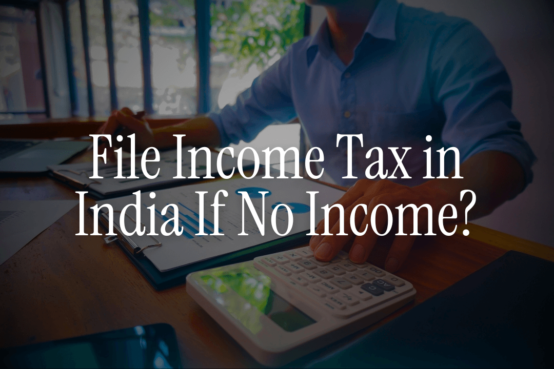 File Income Tax in India If No Income?
