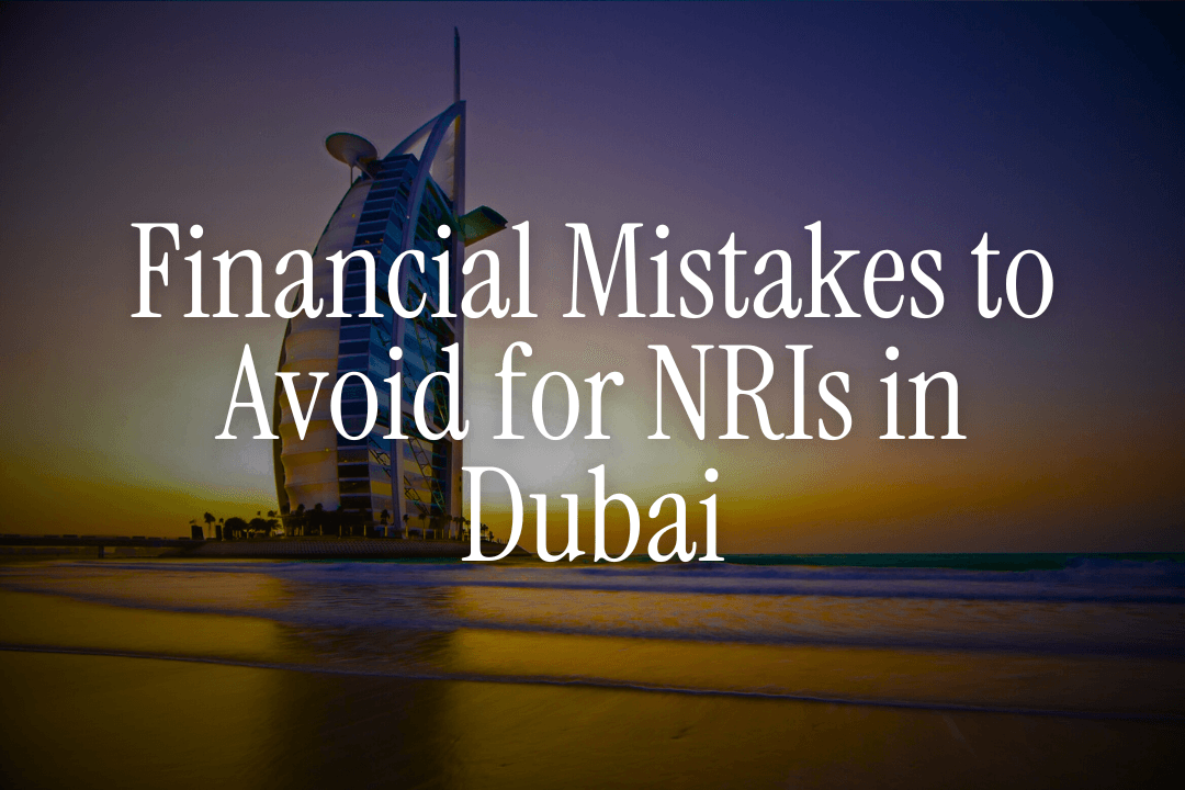 The Biggest Mistakes NRIs in Dubai Make With Their Savings