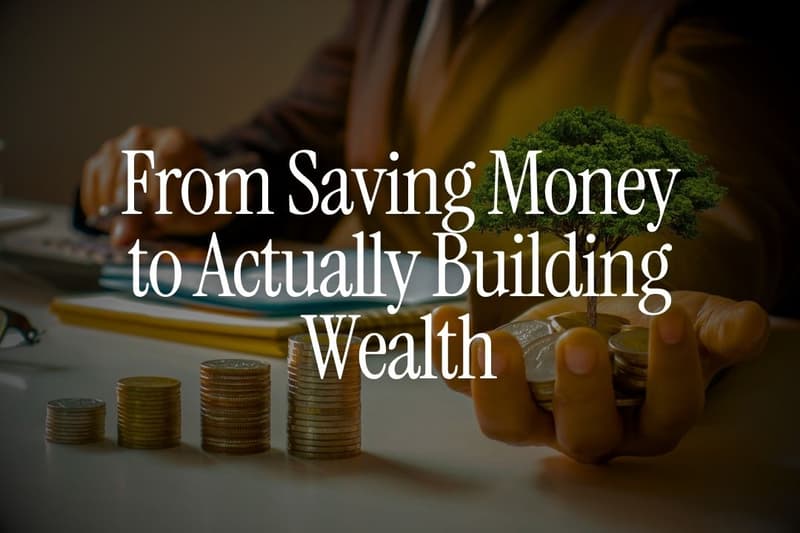 7 Steps to Go From Saving Money to Actually Building Wealth