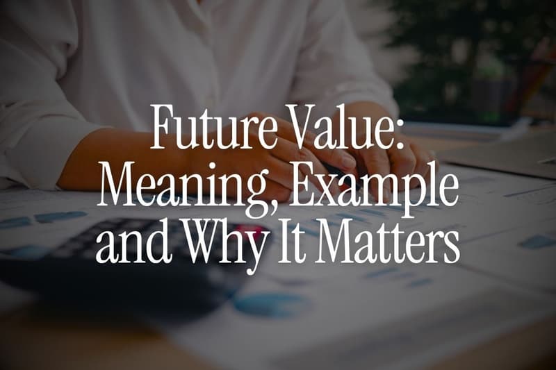 Future Value: Meaning, Example and Why It Matters