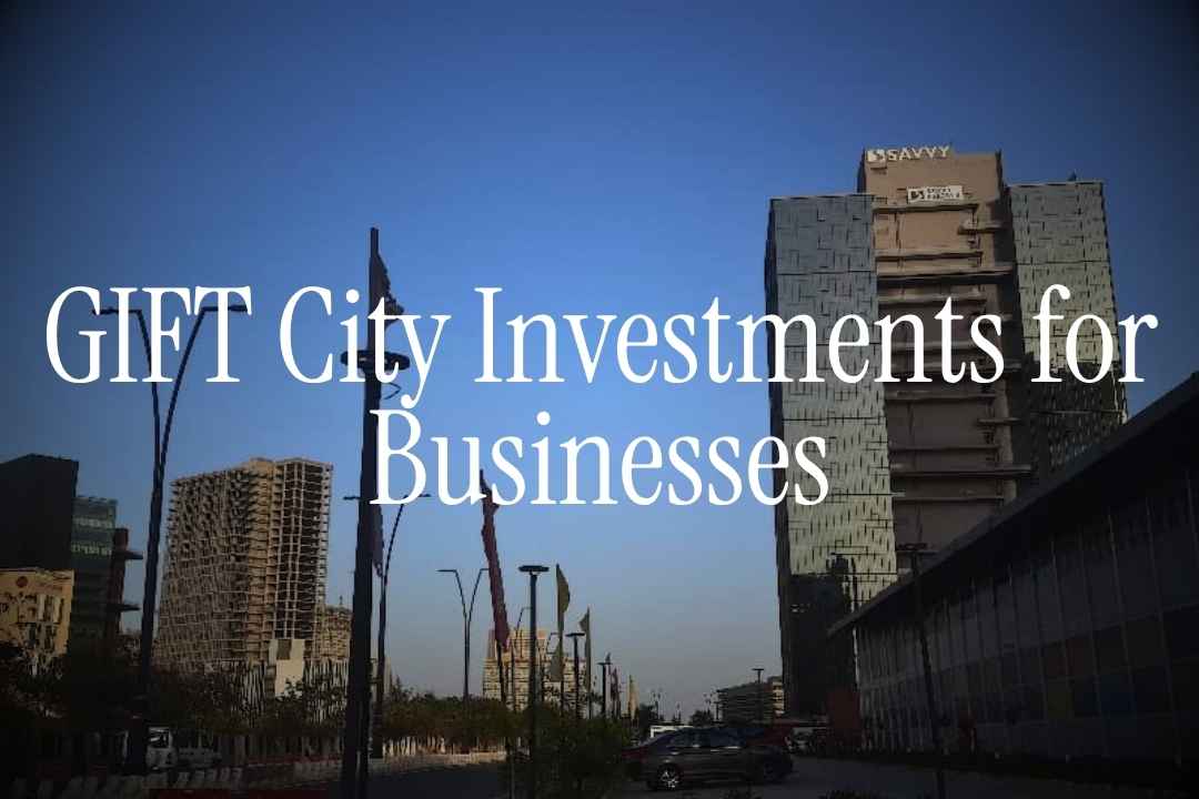 GIFT City Investments and Why It Matter for Businesses