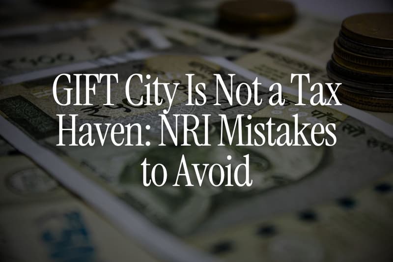 GIFT City Is Not a Tax Haven: NRI Mistakes to Avoid