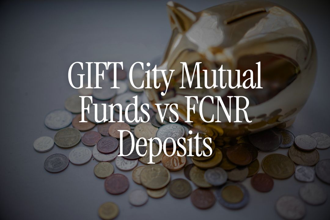 GIFT City Mutual Funds vs FCNR Deposits - Currency Safety vs Growth