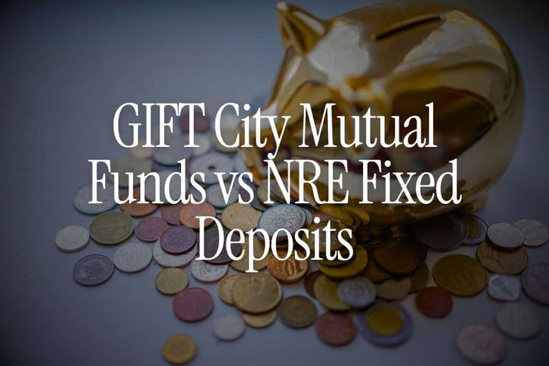 GIFT City Mutual Funds vs NRE Fixed Deposits - Which is Better