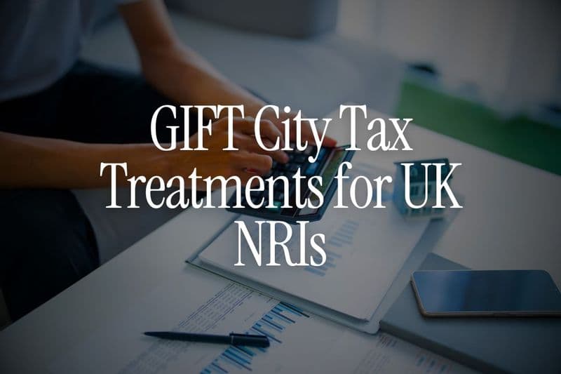 How GIFT City Tax Treatments Work for UK NRIs