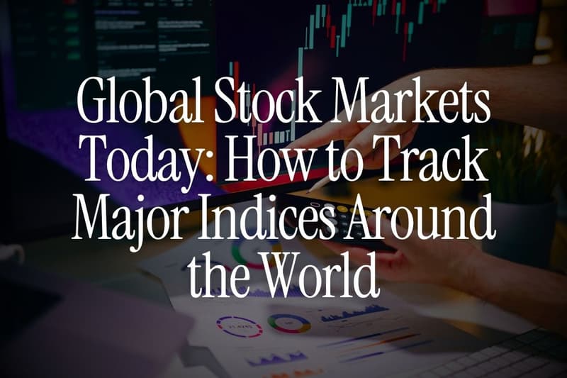 Global Stock Markets Today: How to Track Major Indices Around the World