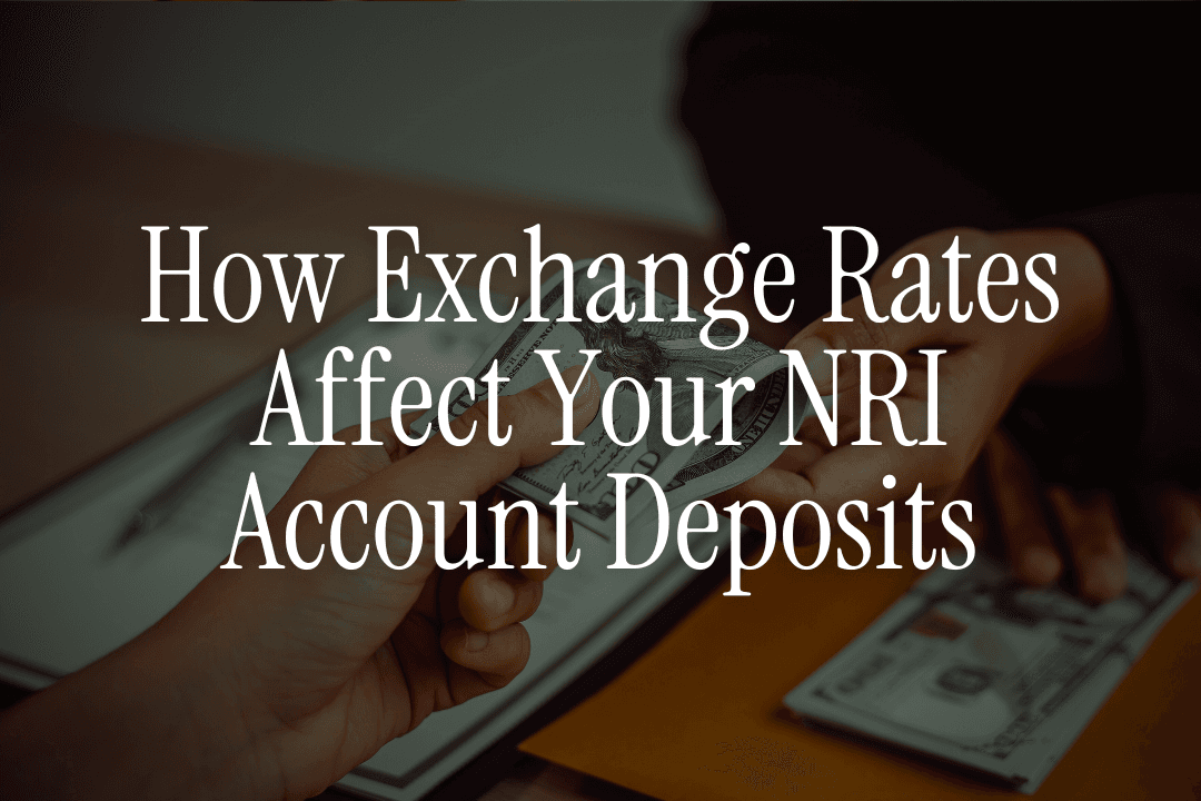 How Exchange Rates Affect Your NRI Account Deposits - Complete Guide