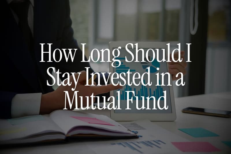 How Long Should I Stay Invested in a Mutual Fund - Expert Answer