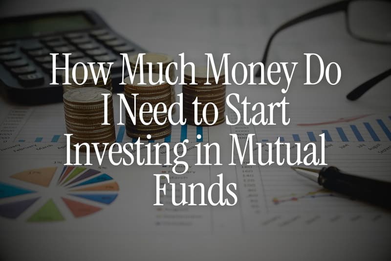 How Much Money Do I Need to Start Investing in Mutual Funds