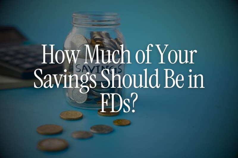 How Much of Your Savings Should Be in FDs?