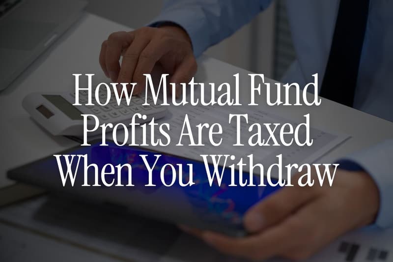 How Mutual Fund Profits Are Taxed When You Withdraw
