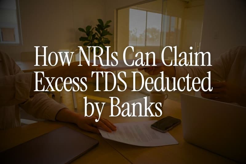 How NRIs Can Claim Excess TDS Deducted by Banks