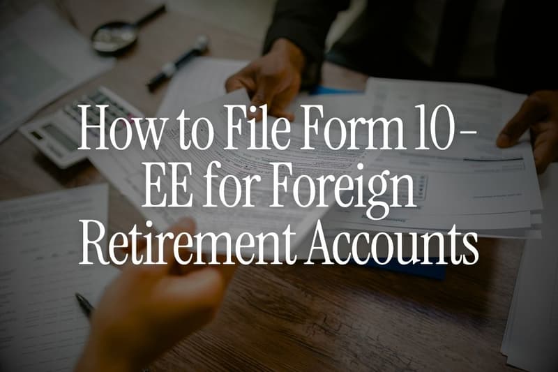 How to File Form 10-EE for Foreign Retirement Accounts