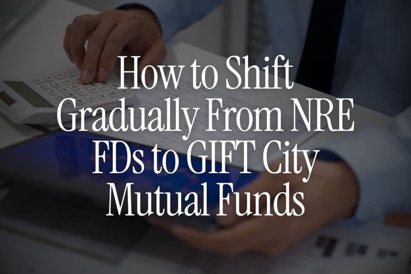 How to Shift Gradually From NRE FDs to GIFT City Mutual Funds