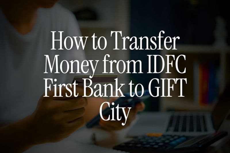 How to Transfer Money from IDFC First Bank to GIFT City - Step-by-Step Guide