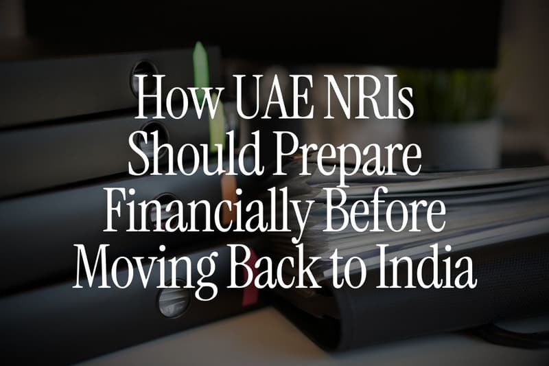 How UAE NRIs Should Prepare Financially Before Moving Back to India