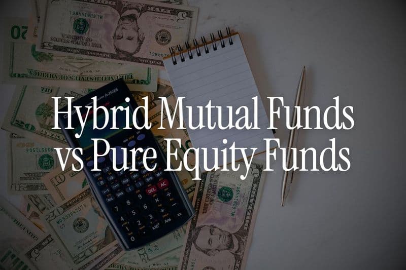 Hybrid Mutual Funds vs Pure Equity Funds - Who Should Choose What