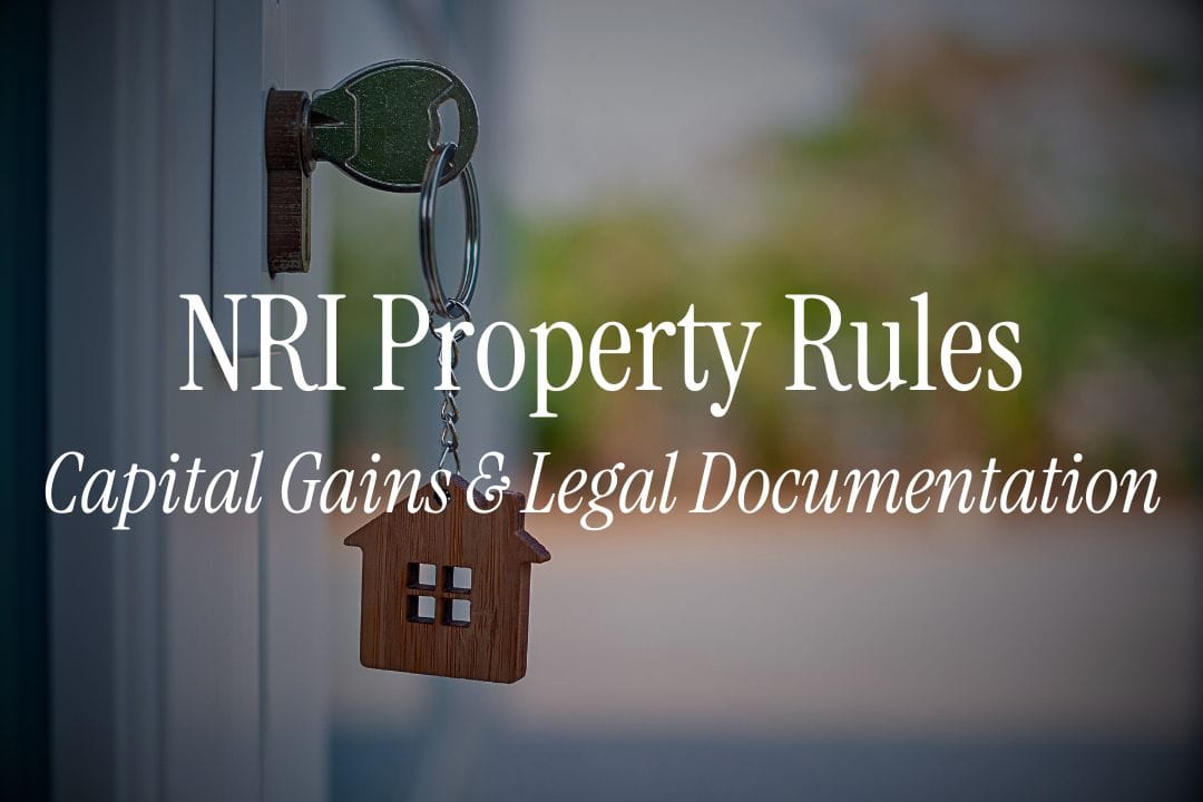 NRI Property Rules, Capital Gains and Legal Documentation