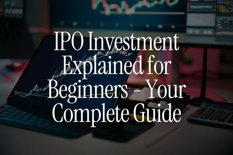 IPO Investment Explained for Beginners - Your Complete Guide