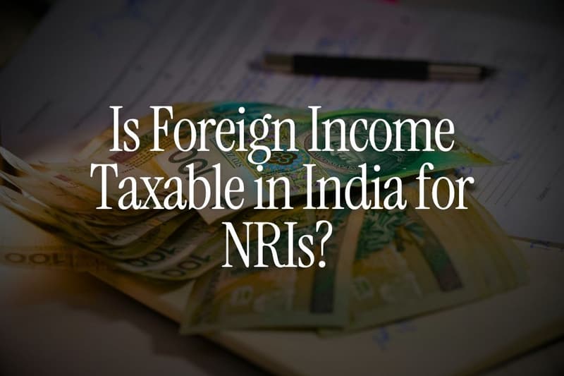Is Foreign Income Taxable in India for NRIs? 