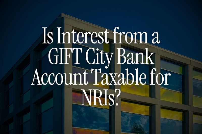 Is Interest from a GIFT City Bank Account Taxable for NRIs?