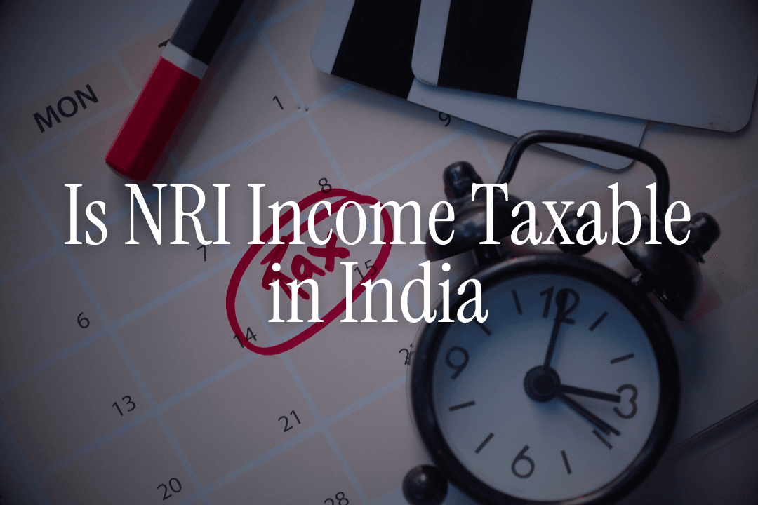 Is NRI Income Taxable in India - NRIs Guide