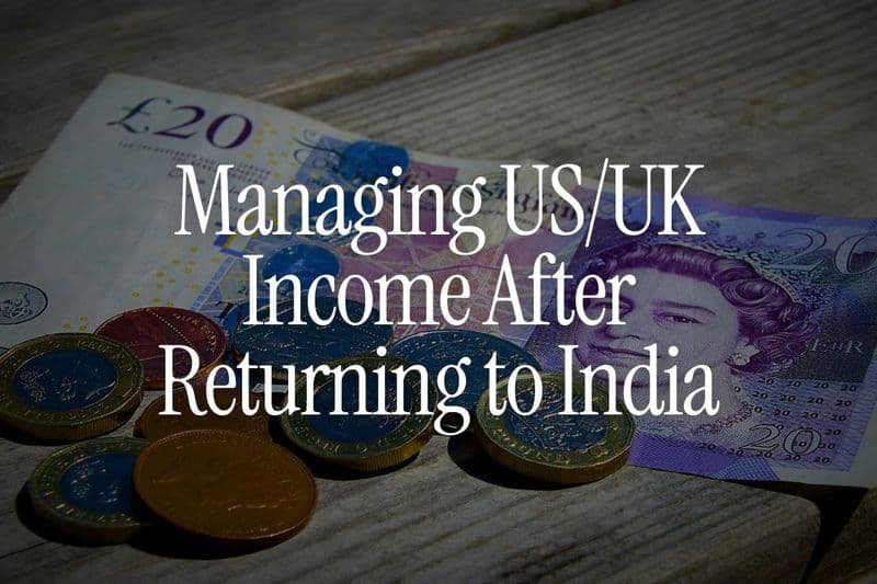 Managing US/UK Income After Returning to India - What You Must Know