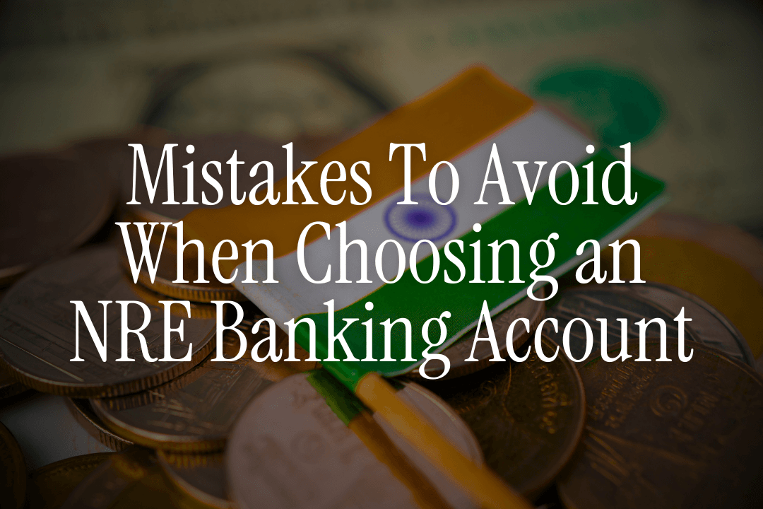 Common Mistakes NRIs Make While Choosing an NRE Banking Account