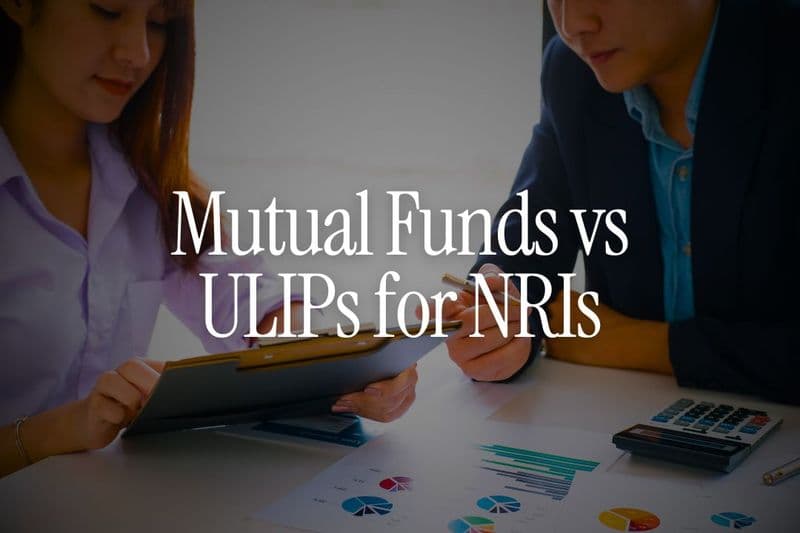Mutual Funds vs ULIPs for NRIs