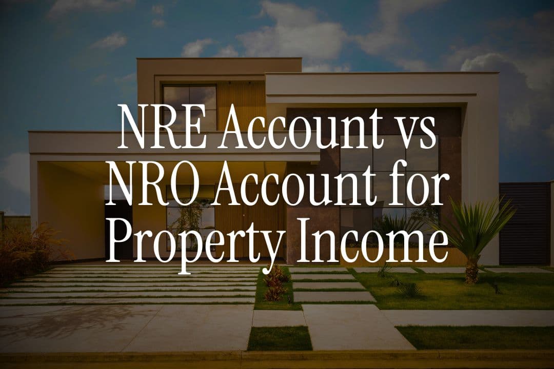 NRE Account vs NRO Account for Property Income in India