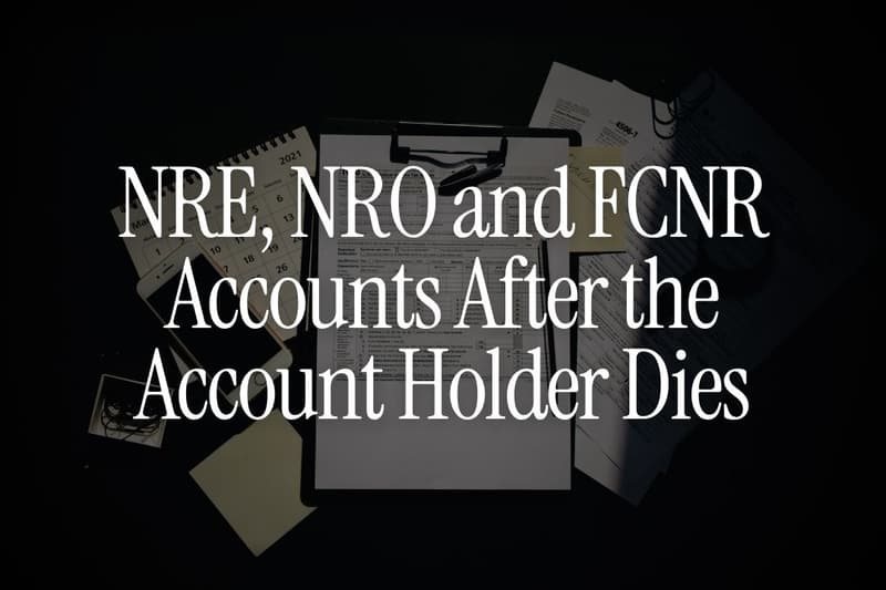 What Happens to NRE, NRO and FCNR Accounts After the Account Holder Dies?