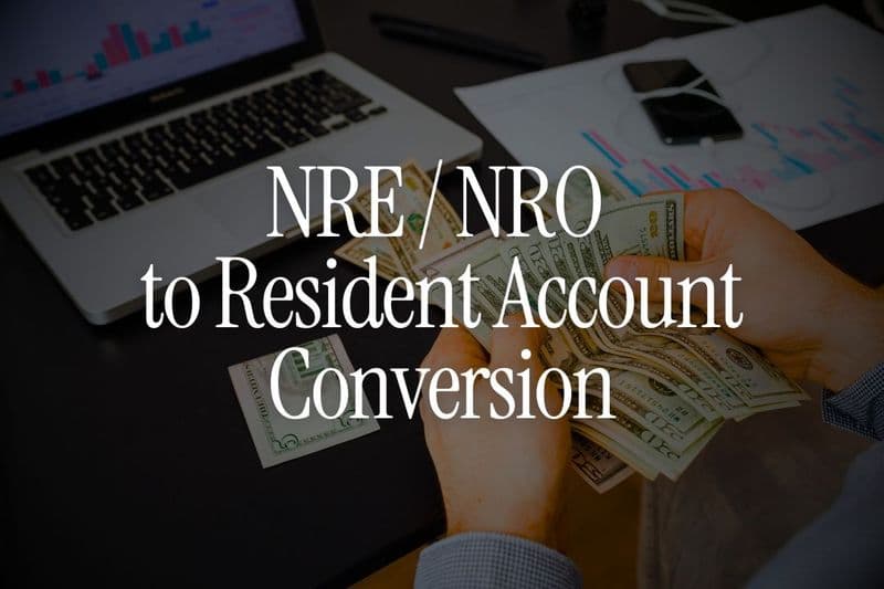 NRE / NRO to Resident Accounts Conversion-  Step-by-Step Guide