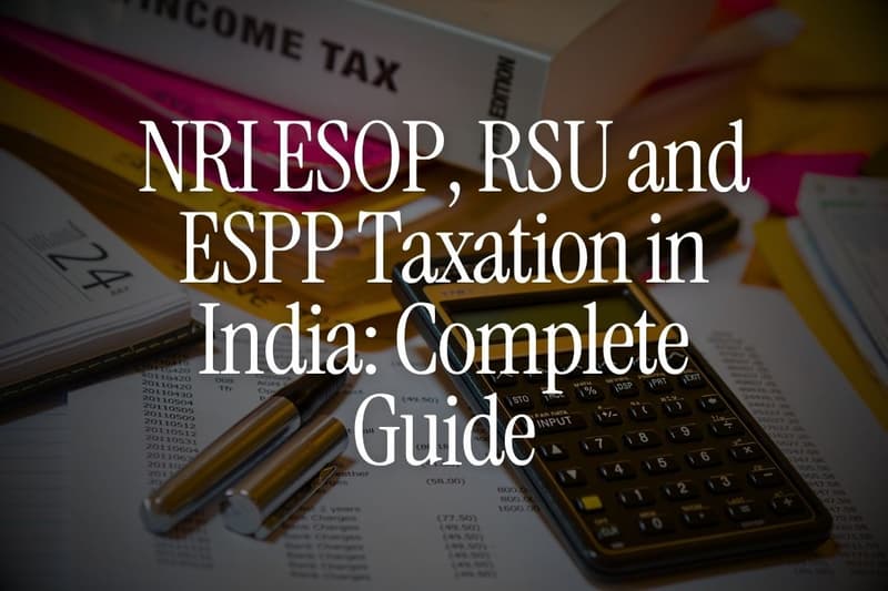 NRI ESOP, RSU and ESPP Taxation in India: Complete Guide