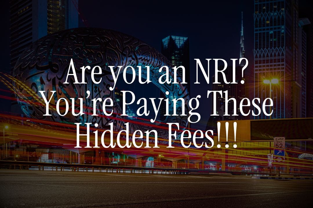 8 Hidden Fees NRIs Pay Without Realizing - And How to Avoid Them